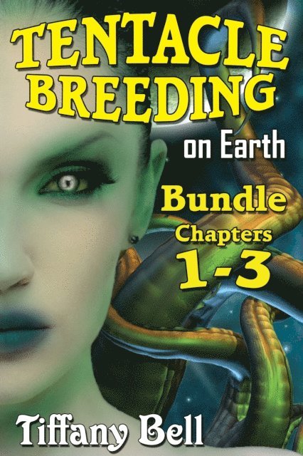 Tiffany Bell - Tentacle Breeding on Earth: Bundle 1 - Chapters 1 - 3, E-bok