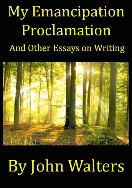 John Walters - My Emancipation Proclamation and Other Essays on Writing, E-bok