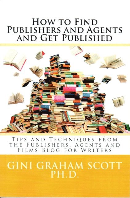 Gini Graham Scott - How to Find Publishers and Agents and Get Published, E-bok