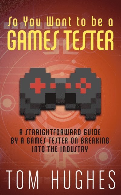 Tom Hughes - So You Want to be a Games Tester, E-bok