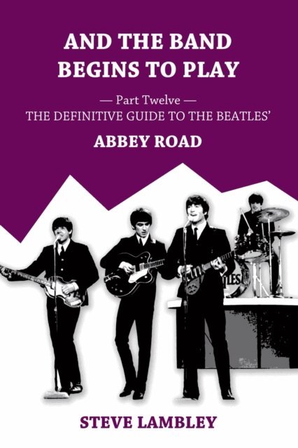 Steve Lambley - And the Band Begins to Play. Part Twelve: The Definitive Guide to the Beatles' Abbey Road, E-bok