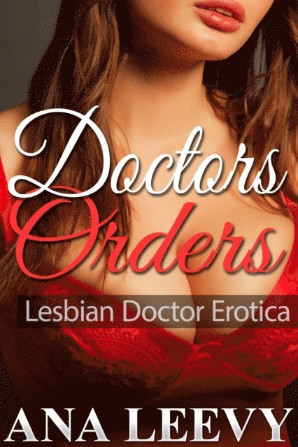Ana Leevy - Doctors Orders: Lesbian Doctor Erotica, E-bok