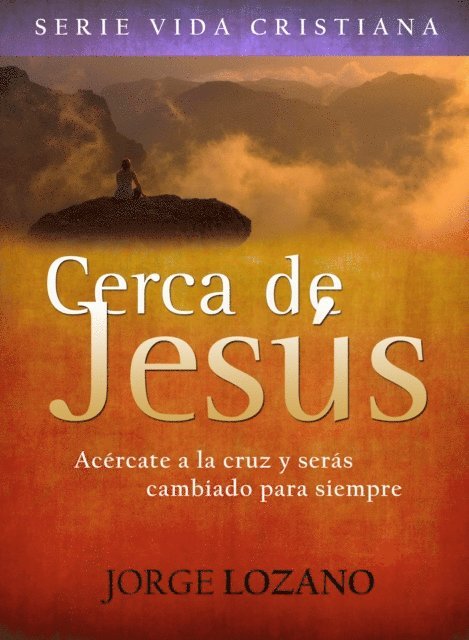 Jorge Lozano - Cerca de Jesus: Acercate a la cruz y seras cambiado para siempre, E-bok