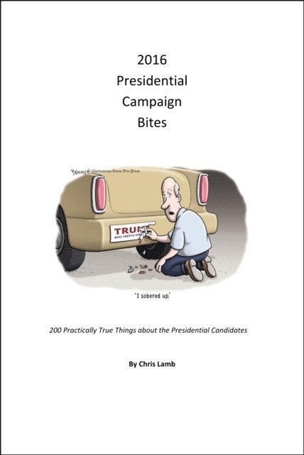 Chris Lamb - 2016 Presidential Campaign Bites: 200 Practically True Things About the Presidential Candidates, E-bok
