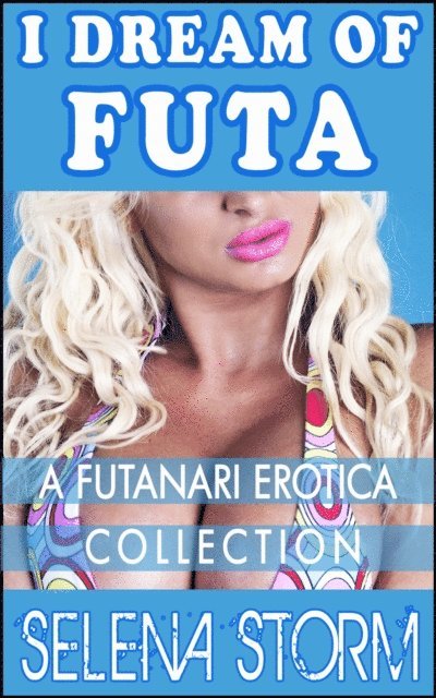 Selena Storm - I Dream of Futa: A Futanari Erotica Collection, E-bok