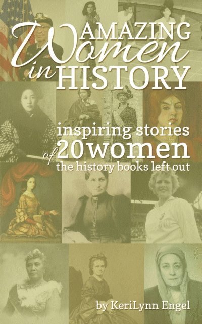 KeriLynn Engel - Amazing Women In History: Inspiring Stories Of 20 Women The History Books Left Out, E-bok
