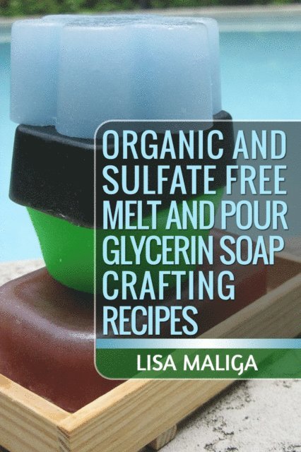 Lisa Maliga - Organic and Sulfate Free Melt and Pour Glycerin Soap Crafting Recipes, E-bok. Tillgänglighet: Lägg i varukorg