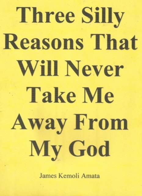 James Kemoli Amata - Three Silly Reasons That Will Never Take Me Away From My God, E-bok. Tillgänglighet: Lägg i varukorg