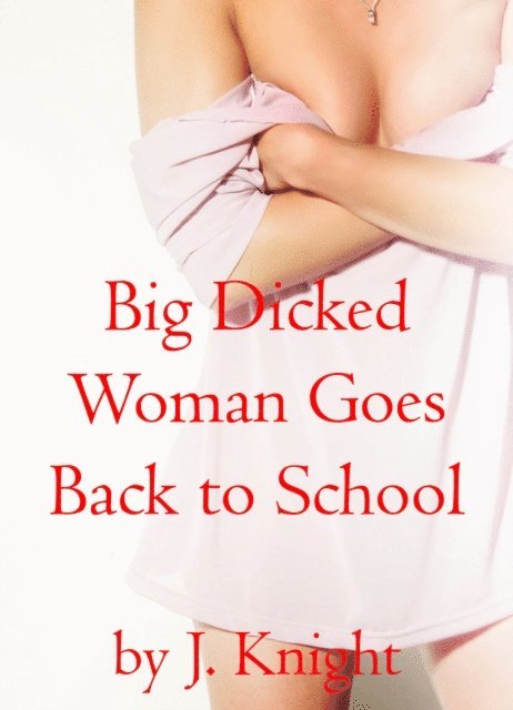 J. Knight - Big Dicked Woman Goes Back to School, E-bok