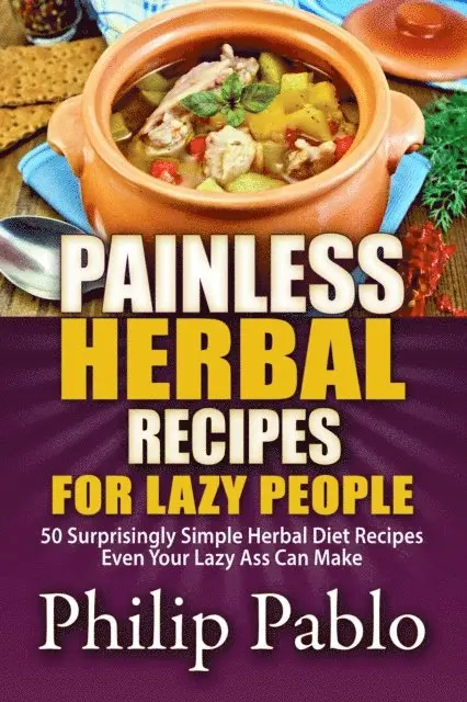 Phillip Pablo - Painless Herbal Recipes For Lazy People: 50 Simple Herbal Recipes Even Your Lazy Ass Can Make, E-bok. Tillgänglighet: Lägg i varukorg