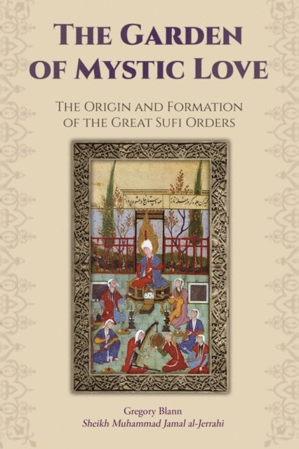 Gregory Blann - Garden of Mystic Love: Volume I: The Origin and Formation of the Great Sufi Orders, E-bok