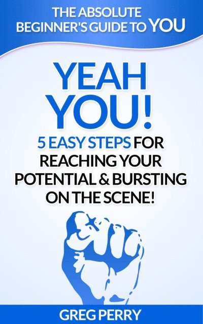 Greg Perry - Yeah YOU: 5 Easy Steps for Reaching Your Potential & Bursting on the Scene, E-bok