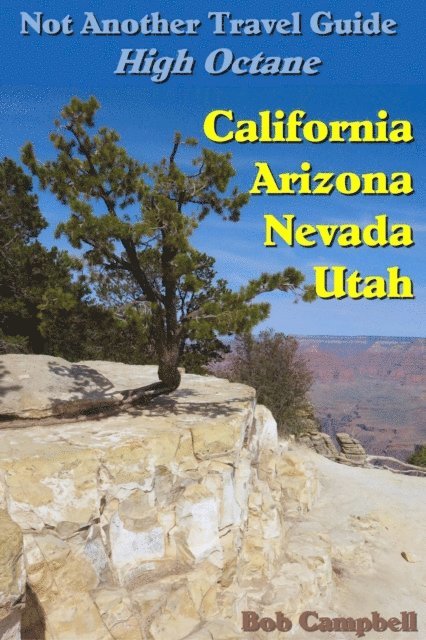 Bob Campbell - Not Another Travel Guide: High Octane: California - Nevada - Utah - Arizona, E-bok