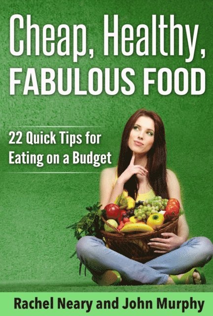 John Murphy - Cheap, Healthy, Fabulous Food: 22 Quick Tips for Eating on a Budget, E-bok