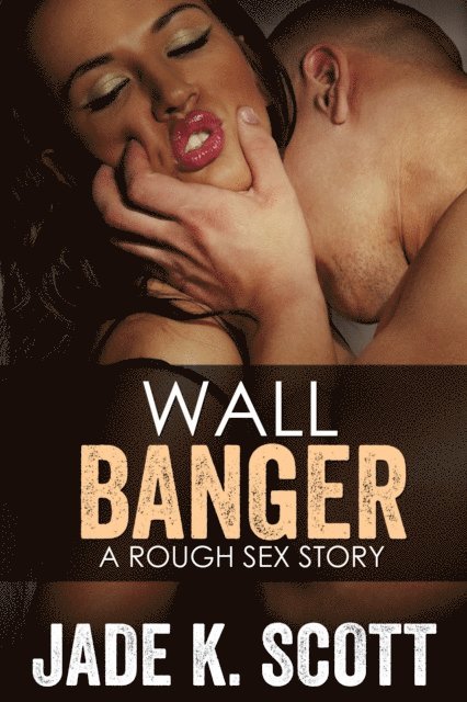 Jade K. Scott - Wall Banger: A Rough Sex Story, E-bok