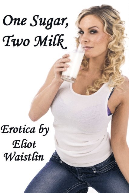 Eliot Waistlin - One Sugar, Two Milk: Lactation Erotica, E-bok. Tillgänglighet: Lägg i varukorg