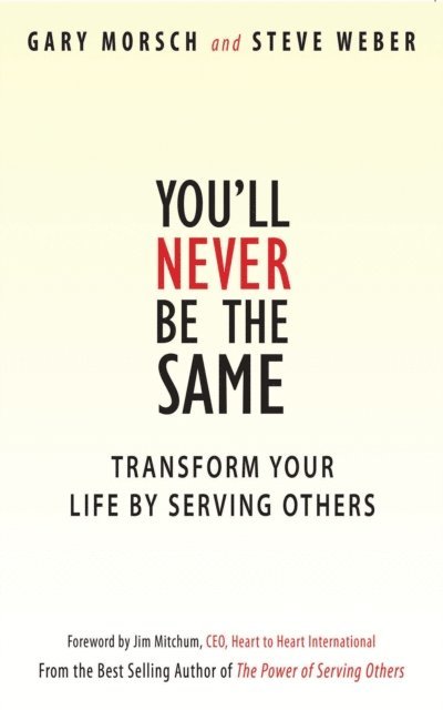 Gary Morsch - You'll Never Be the Same: Transform Your Life by Serving Others, E-bok