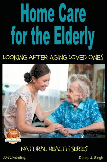 Dueep J. Singh - Home Care for the Elderly: Looking after Aging Loved Ones, E-bok