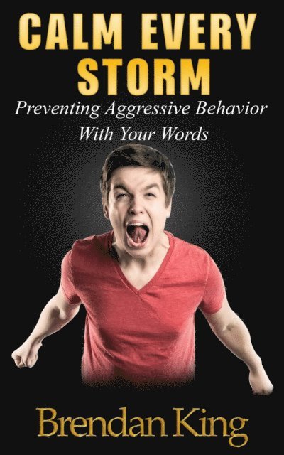 Brendan King - Calm Every Storm: Preventing Aggressive Behavior With Your Words, E-bok