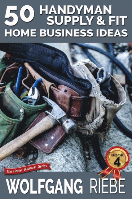 Wolfgang Riebe - 50 Handyman Supply & Fit Home Business Ideas, E-bok