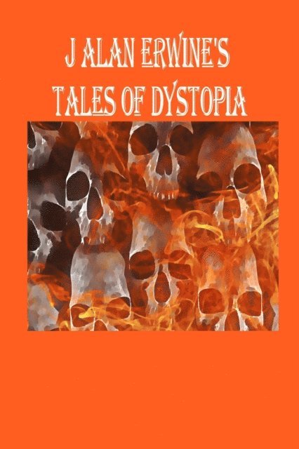 J Alan Erwine - J Alan Erwine's Tales of Dystopia, E-bok
