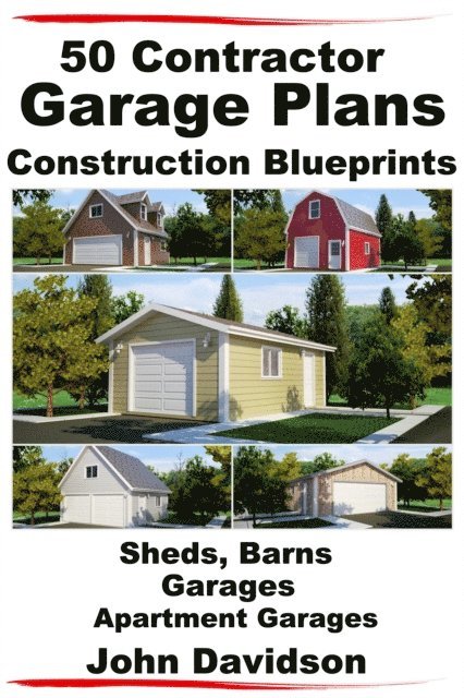John Davidson - 50 Contractor Garage Plans Construction Blueprints - Sheds, Barns, Garages, Apartment Garages, E-bok