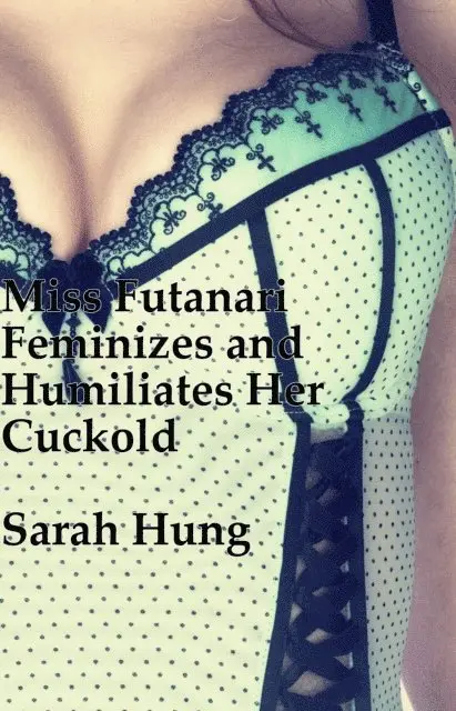 Sarah Hung - Miss Futanari Feminizes and Humiliates Her Cuckold, E-bok. Tillgänglighet: Lägg i varukorg