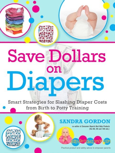 Sandra Gordon - Save Dollars on Diapers: Smart Strategies for Slashing Diapers Costs from Birth to Potty Training, E-bok