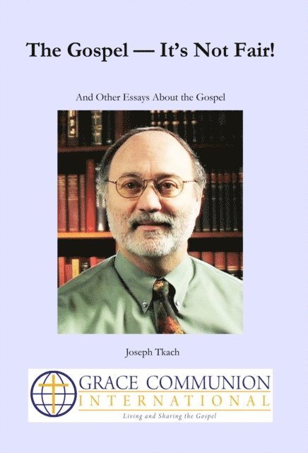 Joseph Tkach - Gospel - It's Not Fair! And Other Essays About the Gospel, E-bok