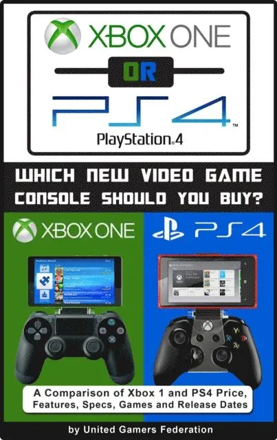 Xbox One or PS4 [PlayStation 4]: Which New Video Game Console Should You Buy? A Comparison of Xbox 1 and PS4 Price, Features, Specs, Games and Release Dates