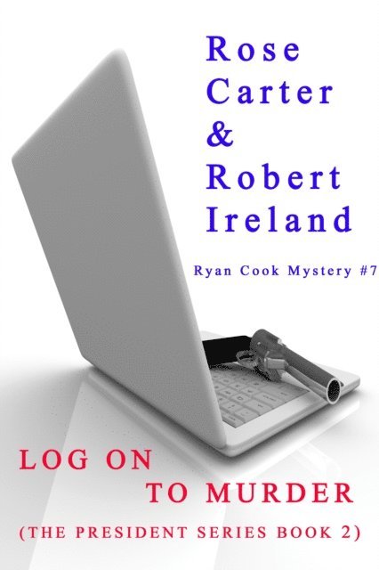 Robert Ireland, Rose Carter - Log on to Murder ( The President Series Book 2 ), E-bok