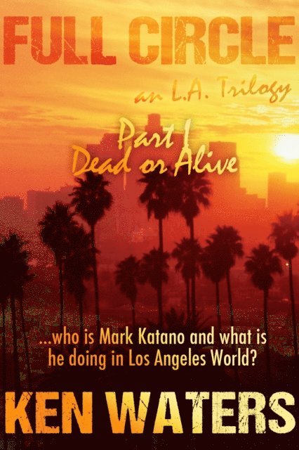 Ken Waters - Full Circle an L.A. Trilogy, Part I: Dead or Alive, E-bok