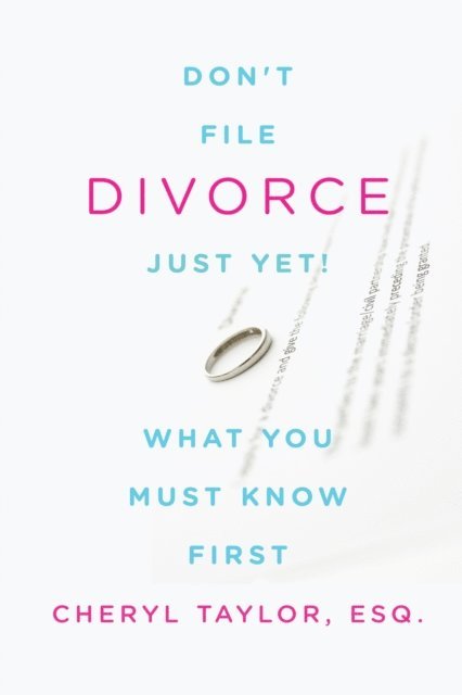 Cheryl Taylor - Don't File for Divorce Just Yet, What You Must Know First, E-bok