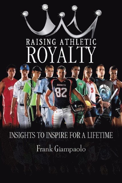 Frank Giampaolo - Raising Athletic Royalty: Insights to Inspire for a Lifetime, E-bok