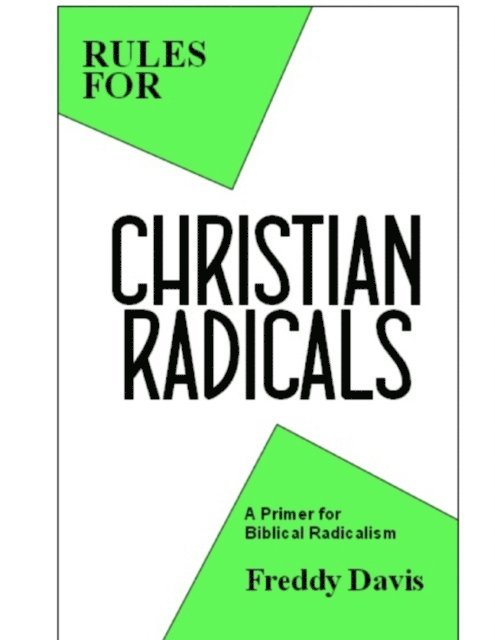 Freddy Davis - Rules for Christian Radicals: A Primer for Biblical Radicalism, E-bok