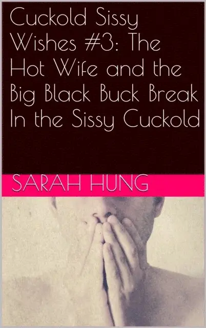 Sarah Hung - Cuckold Sissy Wishes #3: The Hot Wife and the Big Black Buck Break In the Sissy Cuckold, E-bok. Tillgänglighet: Lägg i varukorg