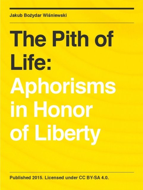 Jakub Bozydar Wisniewski - Pith of Life: Aphorisms in Honor of Liberty, E-bok