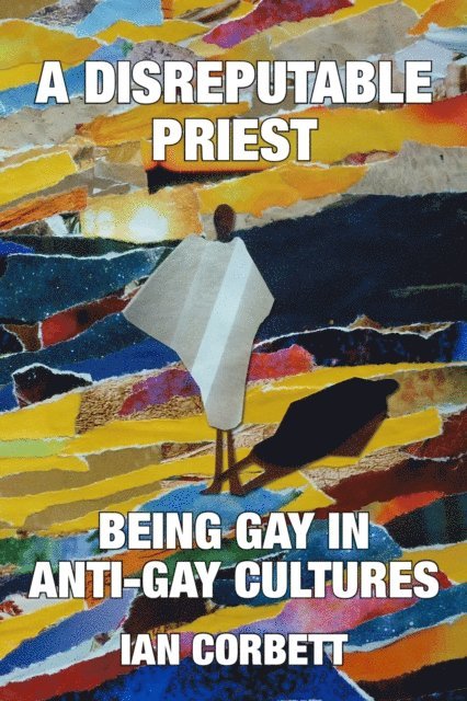 Ian Corbett - Disreputable Priest: Being Gay in Anti-Gay Cultures, E-bok