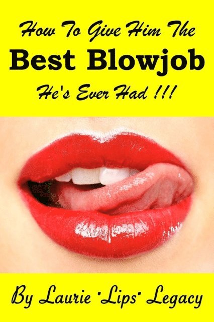 Laurie Legacy - How To Give Him the Best Blowjob He's Ever Had!!!, E-bok. Tillgänglighet: Lägg i varukorg
