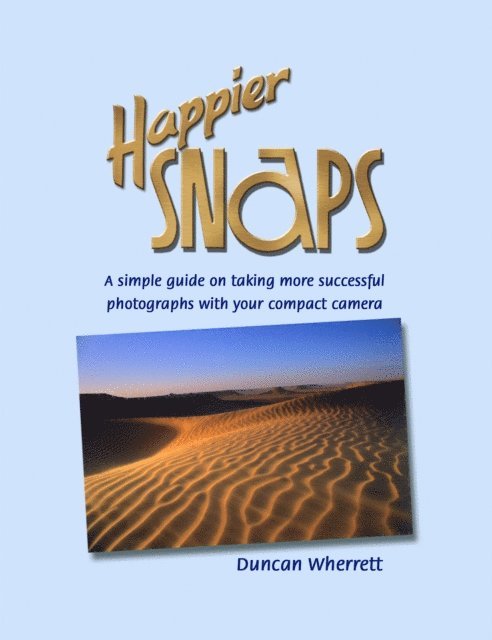 Duncan Wherrett - Happier Snaps: A Simple Guide on How to Take Better Photos, E-bok