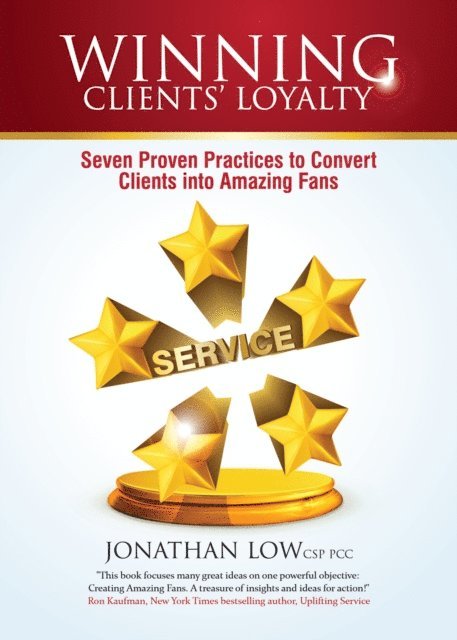Jonathan Low - WINNING CLIENTS' LOYALTY: Seven Proven Practices to Convert Clients into Amazing Fans, E-bok
