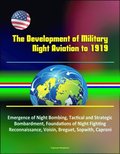 Development of Military Night Aviation to 1919: Emergence of Night Bombing, Tactical and Strategic Bombardment, Foundations of Night Fighting, Reconnaissance, Voisin, Breguet, Sopwith, Caproni