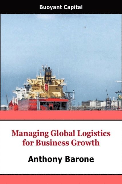 Anthony Barone - Managing Global Logistics for Business Growth, E-bok