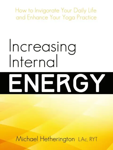Michael Hetherington - Increasing Internal Energy: How to Invigorate Your Daily Life and Enhance Your Yoga Practice, E-bok. Tillgänglighet: Lägg i varukorg