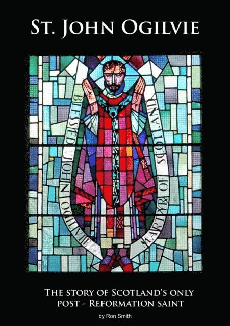 Ron Smith - St. John Ogilvie: The story of Scotland's only post-reformation saint, E-bok