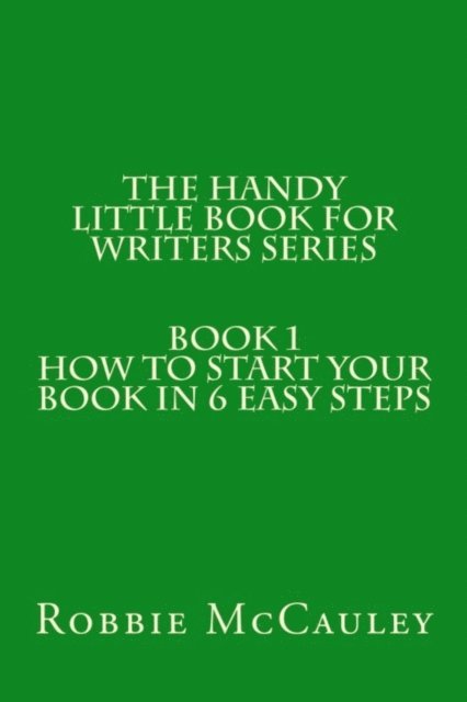 Robbie McCauley - Handy Little Book for Writers Series. Book 1. How to Write your Book in 6 Easy Steps, E-bok