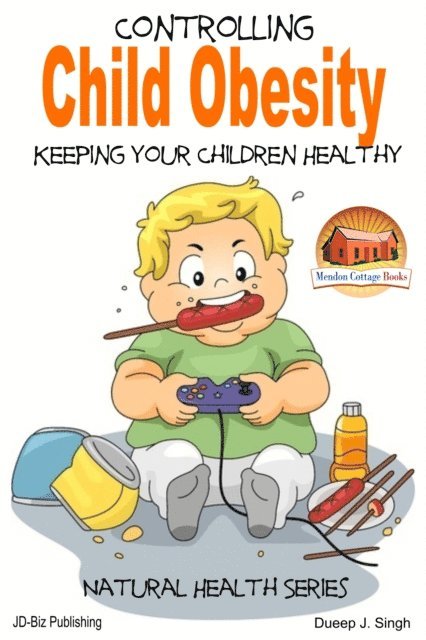 Dueep J. Singh - Controlling Child Obesity: Keeping Your Children Healthy, E-bok