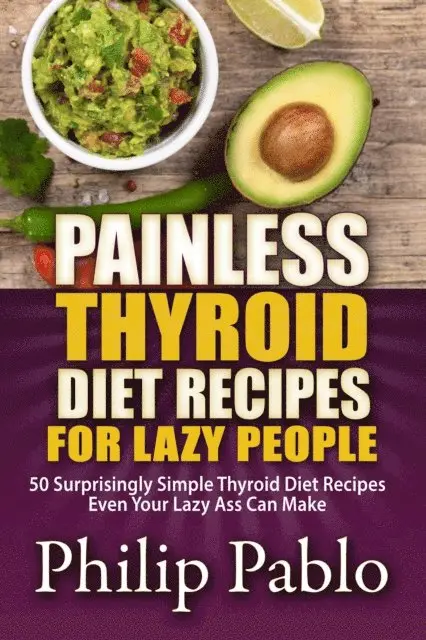 Phillip Pablo - Painless Thyroid Diet Recipes For Lazy People: 50 Simple Thyroid Diet Recipes Even Your Lazy Ass Can Make, E-bok. Tillgänglighet: Lägg i varukorg