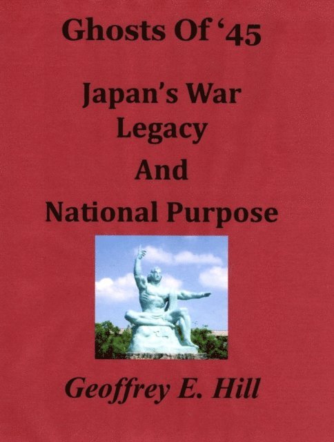 Geoffrey E. Hill - Ghosts of '45: Japan's War Legacy and National Purpose, E-bok