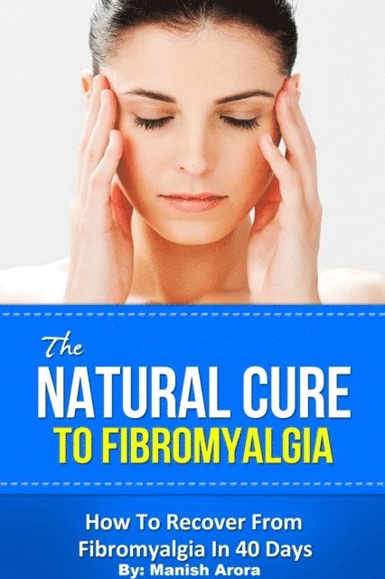 Manish Arora - Natural Cure To Fibromyalgia: How To Recover From Fibromyalgia In 40 Days, E-bok